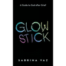 Glowstick: A Guide to God After Grief