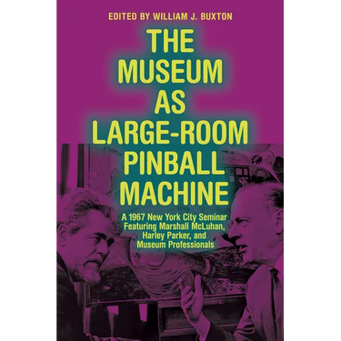 The Museum as Large-Room Pinball Machine: A 1967 New York City Seminar Featuring Marshall McLuhan, Harley Parker, and Museum Professionals