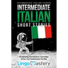 Intermediate Italian Short Stories: 10 Captivating Short Stories to Learn Italian & Grow Your Vocabulary the Fun Way!