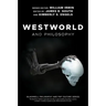 Westworld and Philosophy: If You Go Looking for the Truth, Get the Whole Thing