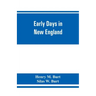 Early days in New England. Life and times of Henry Burt of Springfield and some of his descendants. Genealogical and biographical mention of James and