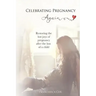 Celebrating Pregnancy Again: Restoring the lost joys of pregnancy after the loss of a child