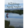 The Ramblings of an Aging Angler: Lessons Learned While Fly Fishing for Trout 2nd Edition