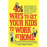 401 Ways to Get Your Kids to Work at Home: Household Tested and Proven Effective! Techniques, Tips, Tricks, and Strategies on How to Get Your Kids to