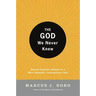 The God We Never Knew: Beyond Dogmatic Religion to a More Authenthic Contemporary Faith