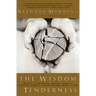 The Wisdom of Tenderness: What Happens When God's Fierce Mercy Transforms Our Lives