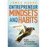 Entrepreneur Mindsets and Habits: To Gain Financial Freedom and Live Your Dreams