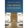 The Grace Exchange: Optimizing the infrastructure of God's currencies to rebuild your life, regardless of your starting point