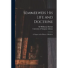 Semmelweis His Life and Doctrine [electronic Resource]: a Chapter in the History of Medicine