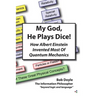 My God, He Plays Dice!: How Albert Einstein Invented Most Of Quantum Mechanics