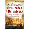 Connecticut Pirates & Privateers: Treasure and Treachery in the Constitution State