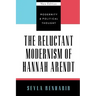 The Reluctant Modernism of Hannah Arendt