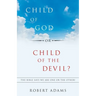 Child of God or Child of the Devil?: The Bible Says We Are One or the Other!