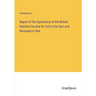 Report of the Operations of the British National Society for Aid to the Sick and Wounded In War