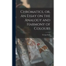 Chromatics, or, An Essay on the Analogy and Harmony of Colours