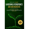 Gardening Hydroponics and Microgreens: 2 in 1, Essential Guide to Create Your Garden Without Land. Techniques for Beginners to Cultivating Fruits, Her