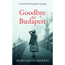 Goodbye To Budapest: A Novel of the Hungarian Uprising