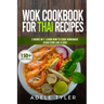 Wok Cookbook For Thai Recipes: 2 Books In 1: Learn How To Cook Homemade Asian Food Like A Chef