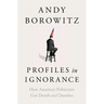 Profiles in Ignorance: How America's Politicians Got Dumb and Dumber