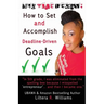 Live Your Dream: How to Set and Accomplish Deadline-Driven Goals