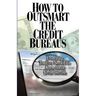 How to Outsmart The Credit Bureaus