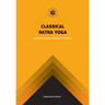 Classical Hatha Yoga: 84 Classical Asanas and their variations