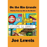 On the Rio Grande: Stories From My Life on the Border