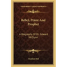 Rebel, Priest and Prophet: A Biography of Dr. Edward McGlynn
