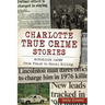 Charlotte True Crime Stories: Notorious Cases from Fraud to Serial Killing