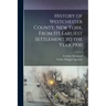 History of Westchester County, New York, From its Earliest Settlement to the Year 1900
