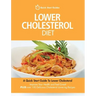 Lower Cholesterol Diet: A Quick Start Guide To Lowering Your Cholesterol, Improving Your Health and Feeling Great. Plus Over 100 Delicious Cho