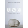 Juvenescence: A Cultural History of Our Age