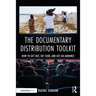 The Documentary Distribution Toolkit: How to Get Out, Get Seen, and Get an Audience