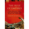 Rule of Empires: Those Who Built Them, Those Who Endured Them, and Why They Always Fall
