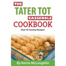 The Tater Tot Casserole Cookbook: Over 45 Yummy Recipes!