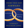 From This Day Forward--Rethinking the Christian Wedding