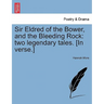 Sir Eldred of the Bower, and the Bleeding Rock: Two Legendary Tales. [in Verse.]