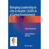 Bringing Leadership to Life in Health: Leads in a Caring Environment: A New Perspective