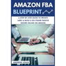 Amazon FBA: Amazon FBA Blueprint: A Step-By-Step Guide to Private Label & Build a Six-Figure Passive Income Selling on Amazon