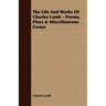 The Life and Works of Charles Lamb - Poems, Plays & Miscellaneous Essays