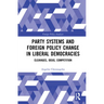 Party Systems and Foreign Policy Change in Liberal Democracies: Cleavages, Ideas, Competition