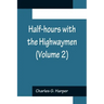 Half-hours with the Highwaymen (Volume 2); Picturesque Biographies and Traditions of the "Knights of the Road"