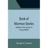 Book of Mormon Stories; Adapted to the Capacity of Young Children