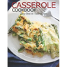 Casserole Cookbook: Easy Oven-to-Table Recipes