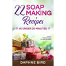 22 Soap Making Recipes in Under 20 Minutes: Natural Beautiful Soaps from Home with Coloring and Fragrance