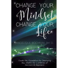 Change Your Mindset Change Your Life: Create the Foundation for Developing New Habits for a Lifetime of Success and Happiness