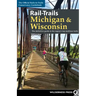 Rail-Trails Michigan & Wisconsin: The Definitive Guide to the Region's Top Multiuse Trails