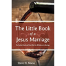 The Little Book of a Jesus Marriage: The Freshest Bread and Finest Wine for All Believers in Marriage