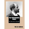 The Philadelphia Negro: A Social Study