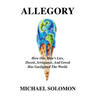 Allegory: How One Man's Lies, Deceit, Arrogance, And Greed Has Gaslighted The World